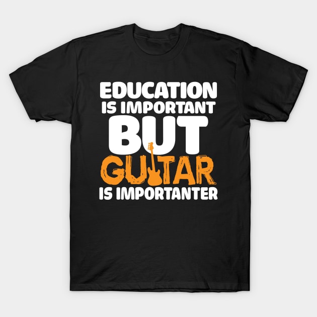 Education Is Important, But Guitar Is Importanter T-Shirt by mikels